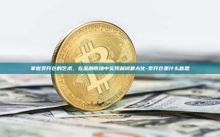 掌握卖开仓的艺术，在金融市场中实现利润最大化-卖开仓是什么意思