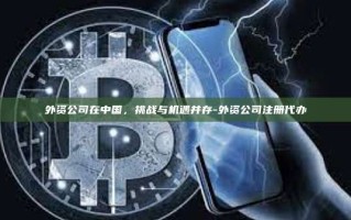 外资公司在中国，挑战与机遇并存-外资公司注册代办