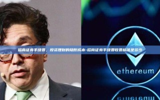 招商证券手续费，投资理财的隐形成本-招商证券手续费收费标准是多少