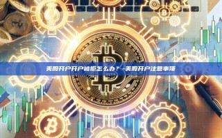美股开户开户被拒怎么办？-美股开户注意事项