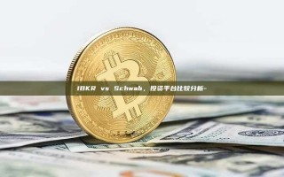 IBKR vs Schwab，投资平台比较分析-