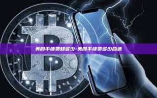 美股手续费知多少-美股手续费多少合适