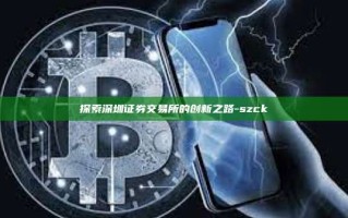 探索深圳证券交易所的创新之路-szck