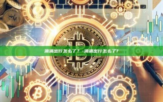 滴滴出行怎么了？-滴滴出行怎么了?