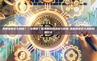 美股提现多久到账？一文带你了解美股提现流程与时间-美股提现多久到账到银行卡