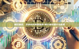 银行融资，企业成长的助推器-银行融资是什么意思