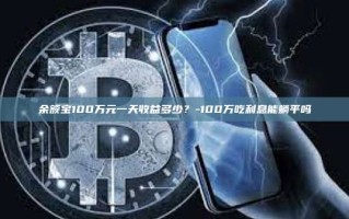 余额宝100万元一天收益多少？-100万吃利息能躺平吗