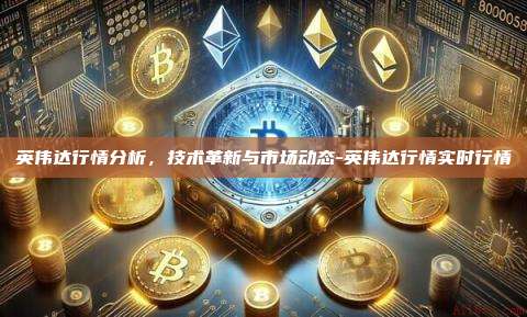 英伟达行情分析，技术革新与市场动态-英伟达行情实时行情-第1张图片-欧易电脑版