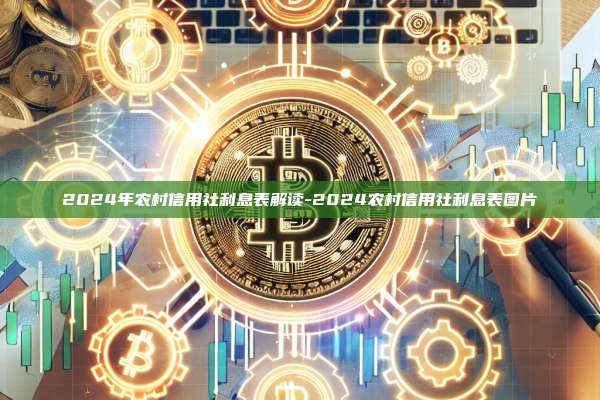 2024年农村信用社利息表解读-2024农村信用社利息表图片-第1张图片-欧易电脑版
