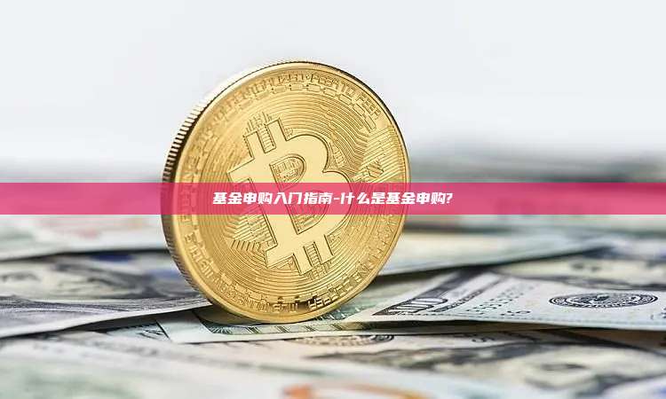 基金申购入门指南-什么是基金申购?-第1张图片-欧易电脑版 基金申购入门指南-什么是基金申购?-第1张图片-欧易电脑版