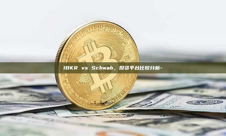 IBKR vs Schwab，投资平台比较分析--第1张图片-欧易电脑版
