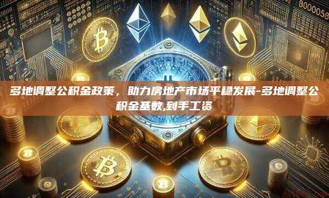 多地调整公积金政策,助力房地产市场平稳发展-多地调整公积金基数,到手工资-第1张图片-欧易电脑版 多地调整公积金政策,助力房地产市场平稳发展-多地调整公积金基数,到手工资-第1张图片-欧易电脑版
