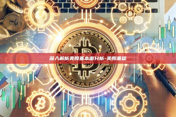 深入解析美股基本面分析-美股基础-第1张图片-欧易电脑版