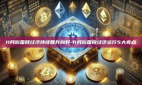 11月份国民经济持续回升向好-11月份国民经济运行5大亮点-第1张图片-欧易电脑版