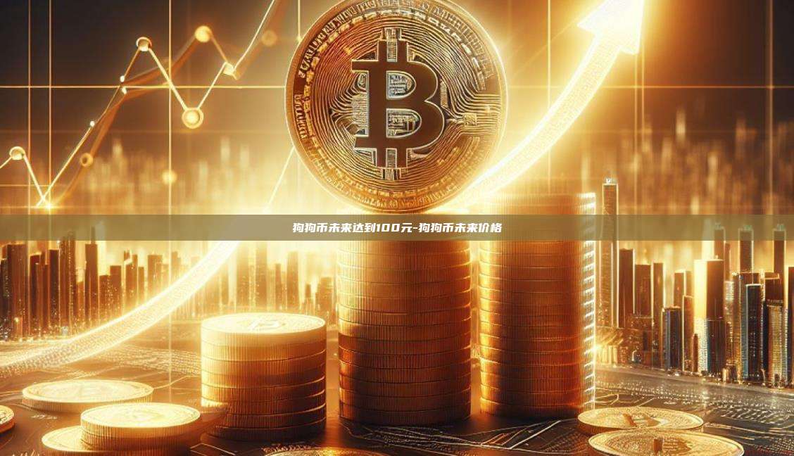 狗狗币未来达到100元-狗狗币未来价格-第1张图片-欧易电脑版