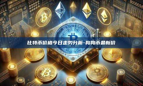 比特币价格今日走势分析-狗狗币最新价-第1张图片-欧易电脑版