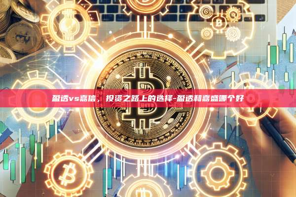 盈透vs嘉信,投资之路上的选择-盈透和嘉盛哪个好-第1张图片-欧易电脑版 盈透vs嘉信,投资之路上的选择-盈透和嘉盛哪个好-第1张图片-欧易电脑版