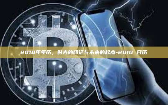 2010年年历，时光的印记与未来的起点-2010 日历-第1张图片-欧易电脑版