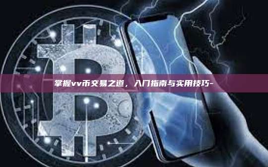 掌握vv币交易之道,入门指南与实用技巧--第1张图片-欧易电脑版 掌握vv币交易之道,入门指南与实用技巧--第1张图片-欧易电脑版