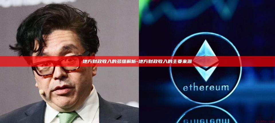 地方财政收入的多维解析-地方财政收入的主要来源-第1张图片-欧易电脑版 地方财政收入的多维解析-地方财政收入的主要来源-第1张图片-欧易电脑版