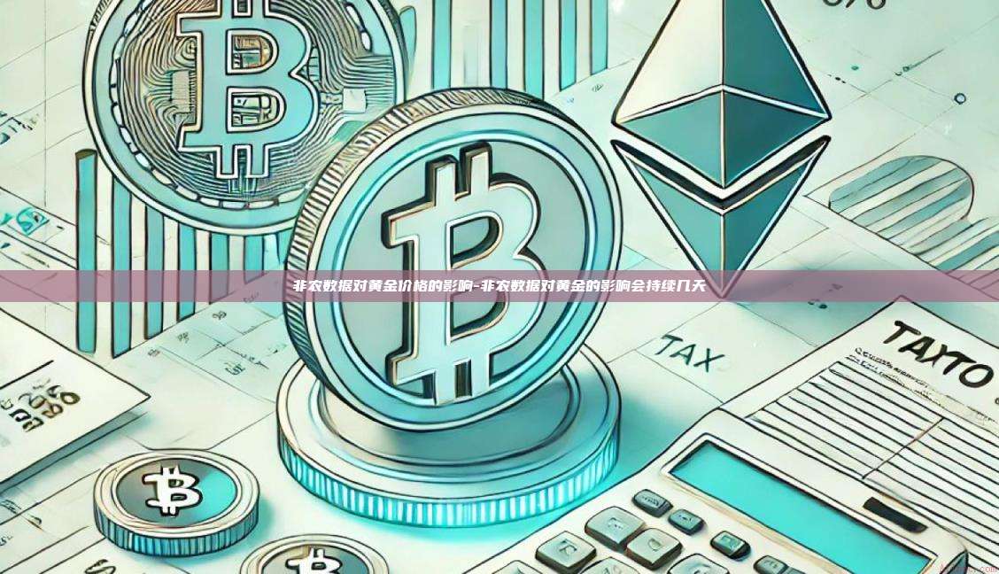 非农数据对黄金价格的影响-非农数据对黄金的影响会持续几天-第1张图片-欧易电脑版