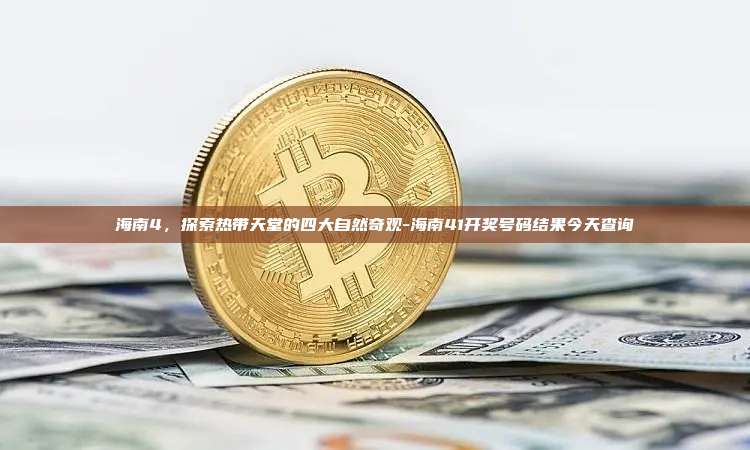 海南4，探索热带天堂的四大自然奇观-海南41开奖号码结果今天查询-第1张图片-欧易电脑版