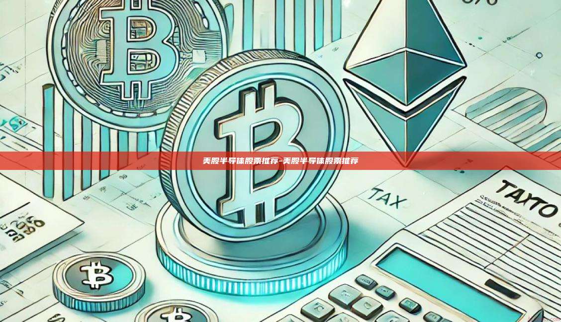 美股半导体股票推荐-美股半导体股票推荐-第1张图片-欧易电脑版