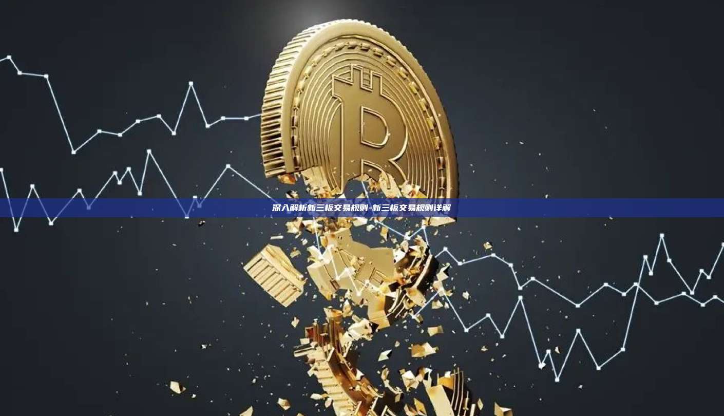 深入解析新三板交易规则-新三板交易规则详解-第1张图片-欧易电脑版