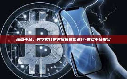 理财平台，数字时代的财富管理新选择-理财平台排名-第1张图片-欧易电脑版