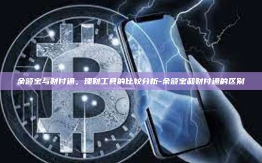 余额宝与财付通，理财工具的比较分析-余额宝和财付通的区别-第1张图片-欧易电脑版