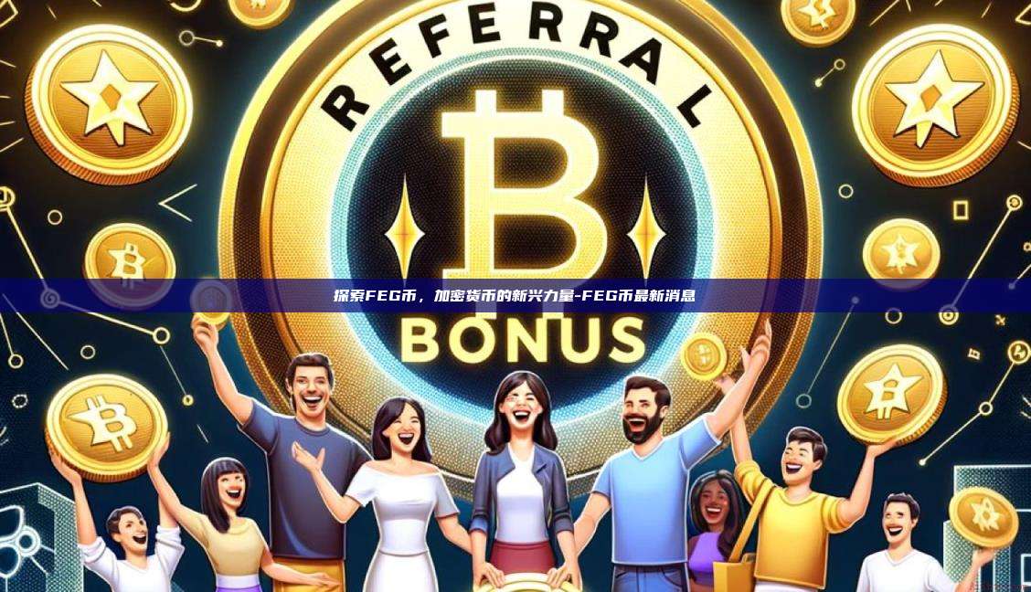 探索FEG币，加密货币的新兴力量-FEG币最新消息-第1张图片-欧易电脑版